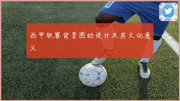 西甲联赛背景图的设计及其文化意义