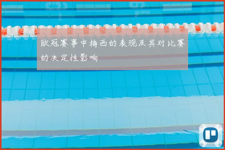 欧冠赛事中梅西的表现及其对比赛的决定性影响